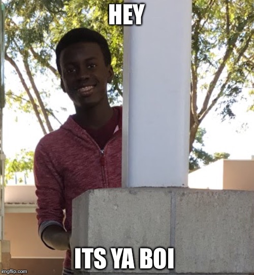 That guy | HEY; ITS YA BOI | image tagged in that guy | made w/ Imgflip meme maker