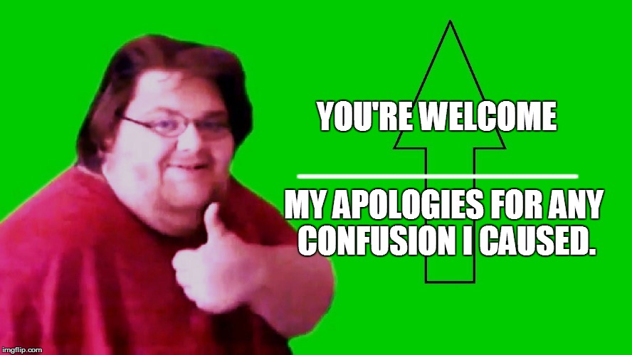 YOU'RE WELCOME MY APOLOGIES FOR ANY CONFUSION I CAUSED. ______________ | made w/ Imgflip meme maker