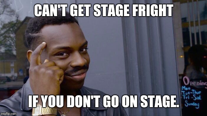Roll Safe Think About It | CAN'T GET STAGE FRIGHT; IF YOU DON'T GO ON STAGE. | image tagged in memes,roll safe think about it | made w/ Imgflip meme maker