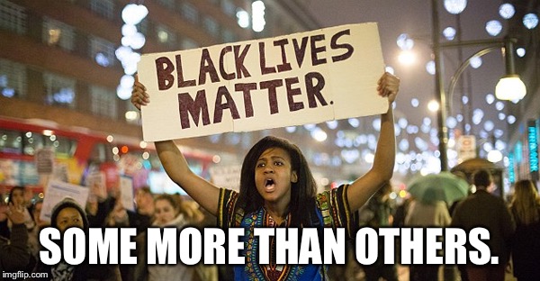 SOME MORE THAN OTHERS. | image tagged in blm | made w/ Imgflip meme maker