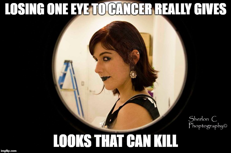 eye see what you did there | LOSING ONE EYE TO CANCER REALLY GIVES; LOOKS THAT CAN KILL | image tagged in darkhumor,cancerjokes,laughingatmyself | made w/ Imgflip meme maker