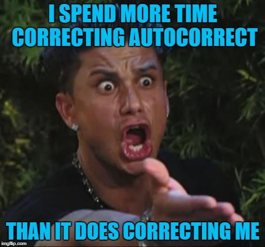 I SPEND MORE TIME CORRECTING AUTOCORRECT THAN IT DOES CORRECTING ME | made w/ Imgflip meme maker