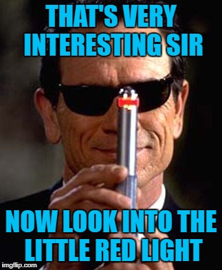 THAT'S VERY INTERESTING SIR NOW LOOK INTO THE LITTLE RED LIGHT | made w/ Imgflip meme maker