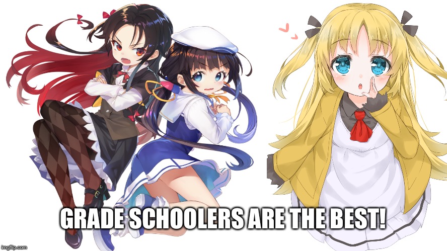 GRADE SCHOOLERS ARE THE BEST! | image tagged in loli | made w/ Imgflip meme maker