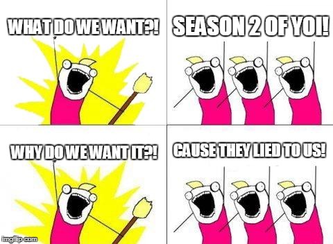 What Do We Want Meme | WHAT DO WE WANT?! SEASON 2 OF YOI! CAUSE THEY LIED TO US! WHY DO WE WANT IT?! | image tagged in memes,what do we want | made w/ Imgflip meme maker