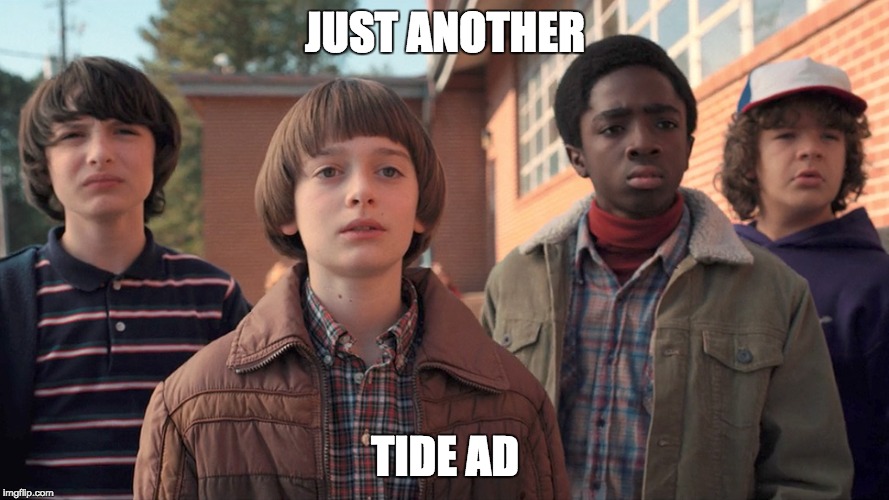 Just Another Tide Ad | JUST ANOTHER; TIDE AD | image tagged in memes,funny memes,stranger things,tide ad | made w/ Imgflip meme maker
