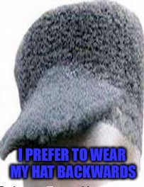 I PREFER TO WEAR MY HAT BACKWARDS | made w/ Imgflip meme maker