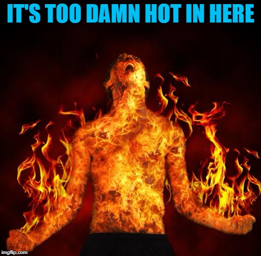 IT'S TOO DAMN HOT IN HERE | made w/ Imgflip meme maker
