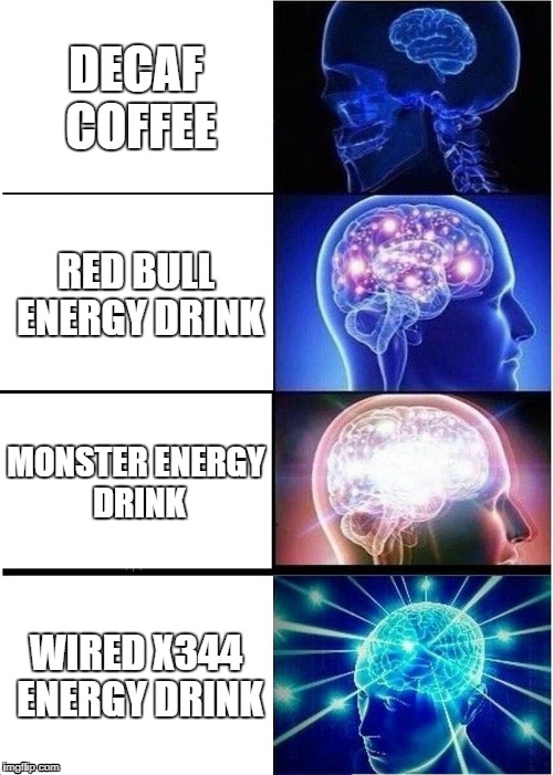 Expanding Brain Meme | DECAF COFFEE; RED BULL ENERGY DRINK; MONSTER ENERGY DRINK; WIRED X344 ENERGY DRINK | image tagged in memes,expanding brain | made w/ Imgflip meme maker