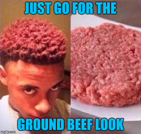 JUST GO FOR THE GROUND BEEF LOOK | made w/ Imgflip meme maker