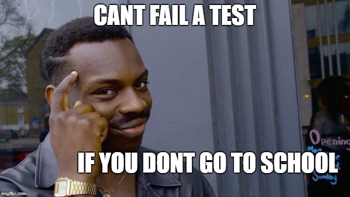 Roll Safe Think About It Meme | CANT FAIL A TEST IF YOU DONT GO TO SCHOOL | image tagged in memes,roll safe think about it | made w/ Imgflip meme maker