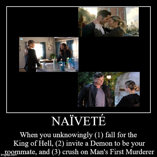 Lucifer TV show | NAÏVETÉ | When you unknowingly (1) fall for the King of Hell, (2) invite a Demon to be your roommate, and (3) crush on Man's First Murderer | image tagged in funny,demotivationals,lucifer morningstar,memes | made w/ Imgflip demotivational maker