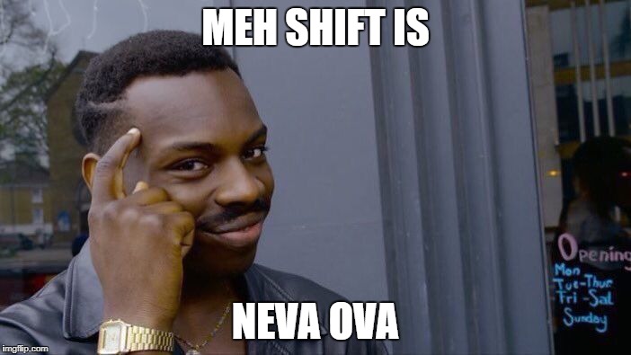 Roll Safe Think About It Meme | MEH SHIFT IS; NEVA OVA | image tagged in memes,roll safe think about it | made w/ Imgflip meme maker