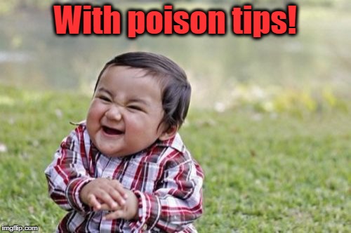 Evil Toddler Meme | With poison tips! | image tagged in memes,evil toddler | made w/ Imgflip meme maker