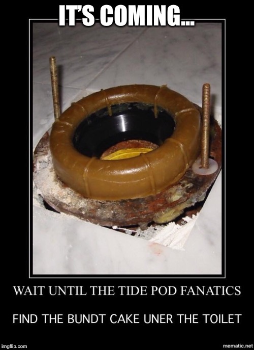 The ass cake challenge  | IT’S COMING... | image tagged in tide pods,funny memes,toilet humor | made w/ Imgflip meme maker