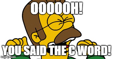 Ned Flanders shocked by you saying the "c" word | OOOOOH! YOU SAID THE C WORD! | image tagged in ned flanders,cussing,shocked,the simpsons | made w/ Imgflip meme maker