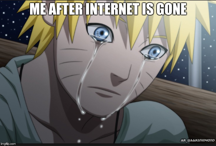 Sad | ME AFTER INTERNET IS GONE | image tagged in me | made w/ Imgflip meme maker