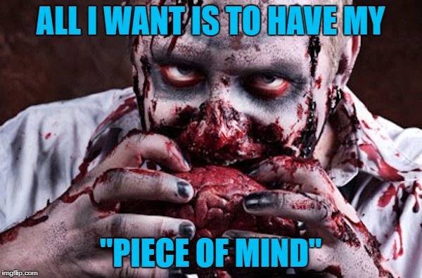 ALL I WANT IS TO HAVE MY "PIECE OF MIND" | made w/ Imgflip meme maker