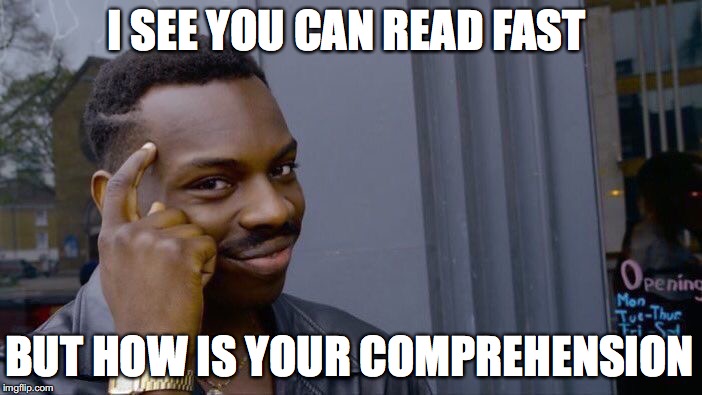 Roll Safe Think About It Meme | I SEE YOU CAN READ FAST; BUT HOW IS YOUR COMPREHENSION | image tagged in memes,roll safe think about it | made w/ Imgflip meme maker