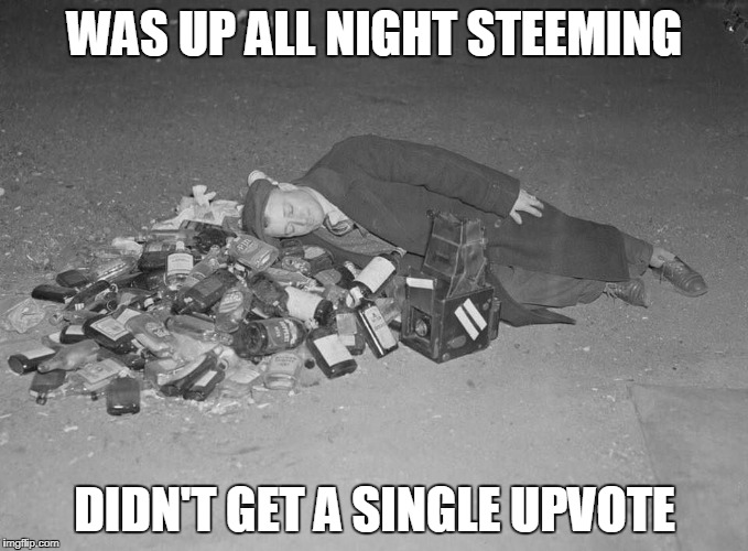 WAS UP ALL NIGHT STEEMING; DIDN'T GET A SINGLE UPVOTE | made w/ Imgflip meme maker