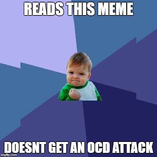 unfortunately brain got it_inspired by powermetalhead | READS THIS MEME; DOESNT GET AN OCD ATTACK | image tagged in memes,funny,ssby,powermetalhead,success kid | made w/ Imgflip meme maker