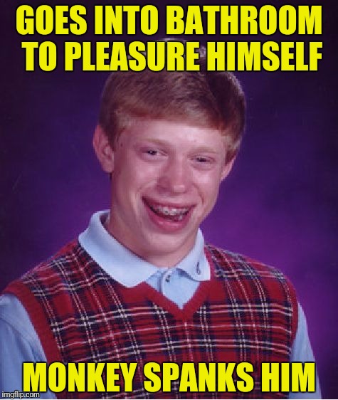 Chokes chicken...sued by PETA | GOES INTO BATHROOM TO PLEASURE HIMSELF; MONKEY SPANKS HIM | image tagged in memes,bad luck brian,spank the monkey | made w/ Imgflip meme maker