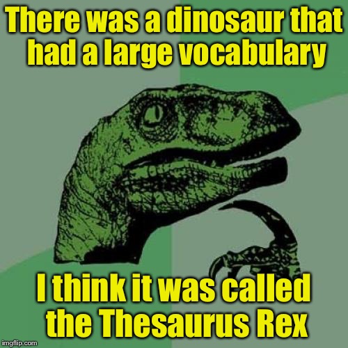 Philosoraptor | There was a dinosaur that had a large vocabulary; I think it was called the Thesaurus Rex | image tagged in memes,philosoraptor,dinosaur,thesaurus | made w/ Imgflip meme maker