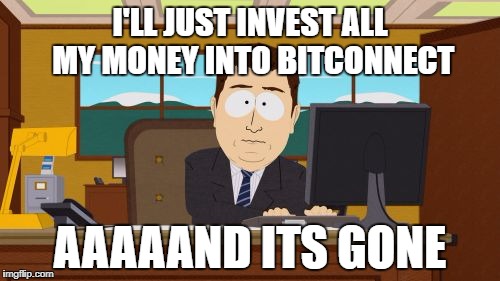 Aaaaand Its Gone Meme | I'LL JUST INVEST ALL MY MONEY INTO BITCONNECT; AAAAAND ITS GONE | image tagged in memes,aaaaand its gone | made w/ Imgflip meme maker