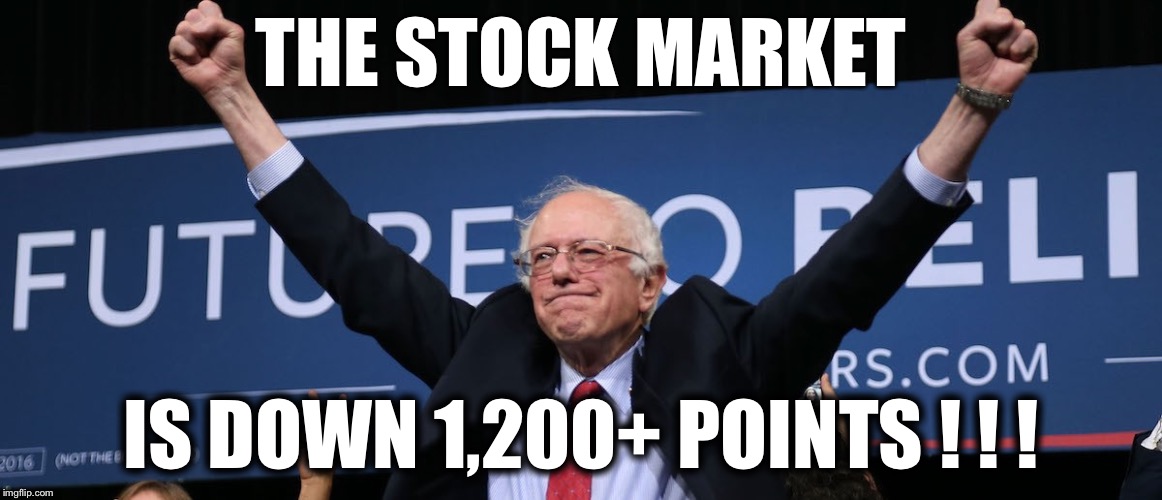 THE STOCK MARKET; IS DOWN 1,200+ POINTS ! ! ! | image tagged in memes,funny,political meme,bernie sanders,stock crash | made w/ Imgflip meme maker