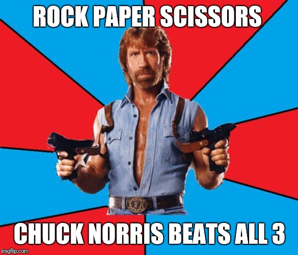 Chuck Norris With Guns Meme | ROCK PAPER SCISSORS; CHUCK NORRIS BEATS ALL 3 | image tagged in memes,chuck norris with guns,chuck norris | made w/ Imgflip meme maker