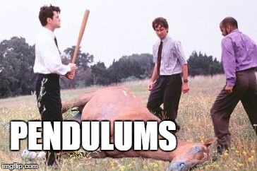 Office Space Dead Horse Beating | PENDULUMS | image tagged in office space dead horse beating | made w/ Imgflip meme maker