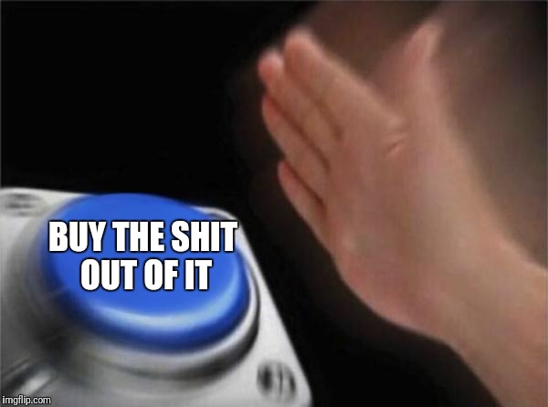 Blank Nut Button Meme | BUY THE SHIT OUT OF IT | image tagged in memes,blank nut button | made w/ Imgflip meme maker