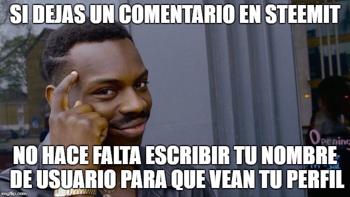 Roll Safe Think About It Meme | SI DEJAS UN COMENTARIO EN STEEMIT; NO HACE FALTA ESCRIBIR TU NOMBRE DE USUARIO PARA QUE VEAN TU PERFIL | image tagged in memes,roll safe think about it | made w/ Imgflip meme maker