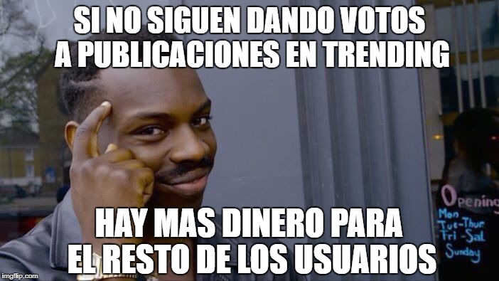 Roll Safe Think About It Meme | SI NO SIGUEN DANDO VOTOS A PUBLICACIONES EN TRENDING; HAY MAS DINERO PARA EL RESTO DE LOS USUARIOS | image tagged in memes,roll safe think about it | made w/ Imgflip meme maker