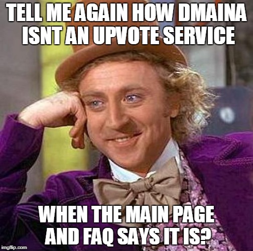 Creepy Condescending Wonka Meme | TELL ME AGAIN HOW DMAINA ISNT AN UPVOTE SERVICE; WHEN THE MAIN PAGE AND FAQ SAYS IT IS? | image tagged in memes,creepy condescending wonka | made w/ Imgflip meme maker