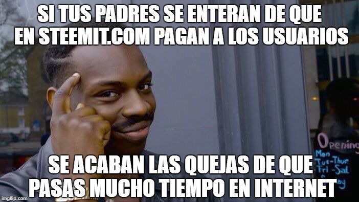 Roll Safe Think About It Meme | SI TUS PADRES SE ENTERAN DE QUE EN STEEMIT.COM PAGAN A LOS USUARIOS; SE ACABAN LAS QUEJAS DE QUE PASAS MUCHO TIEMPO EN INTERNET | image tagged in memes,roll safe think about it | made w/ Imgflip meme maker