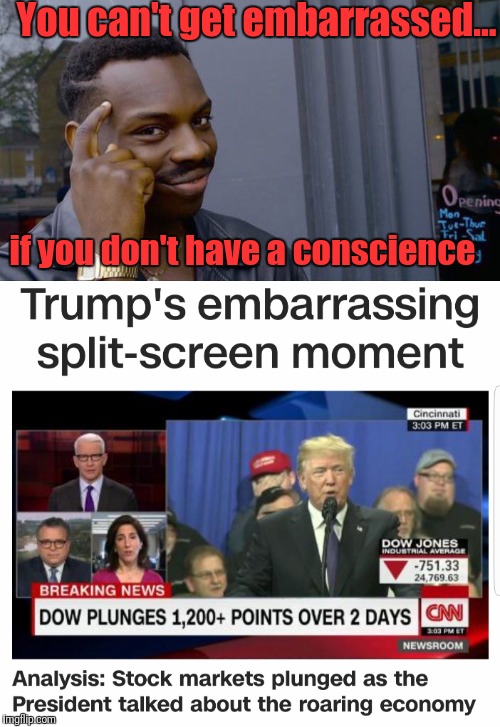 Trump has no soul | You can't get embarrassed... if you don't have a conscience | image tagged in memes,lying,donald trump,trump lies,dump trump,trump is a moron | made w/ Imgflip meme maker