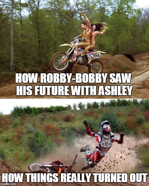 How Robby-Bobby Saw His Future | HOW ROBBY-BOBBY SAW HIS FUTURE WITH ASHLEY; HOW THINGS REALLY TURNED OUT | image tagged in robby-bobby,rob mclenden,wera,wera bbs,robby-bobby mclenden | made w/ Imgflip meme maker