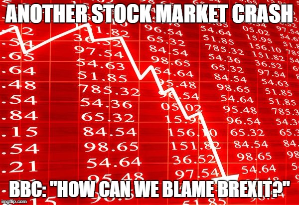 Brexit | ANOTHER STOCK MARKET CRASH; BBC: "HOW CAN WE BLAME BREXIT?" | image tagged in brexit,bbc | made w/ Imgflip meme maker