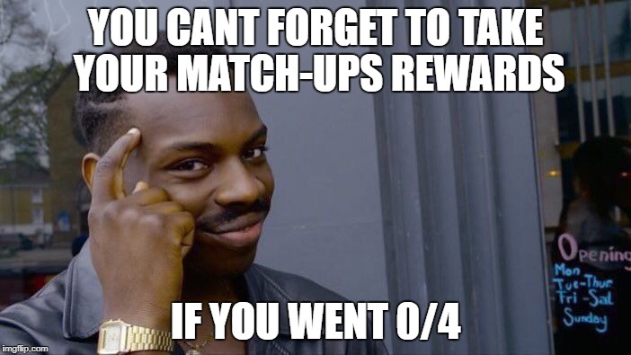 Roll Safe Think About It Meme | YOU CANT FORGET TO TAKE YOUR MATCH-UPS REWARDS; IF YOU WENT 0/4 | image tagged in memes,roll safe think about it | made w/ Imgflip meme maker