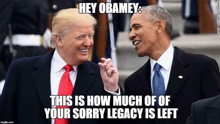 HEY OBAMEY:; THIS IS HOW MUCH OF OF YOUR SORRY LEGACY IS LEFT | image tagged in obama,scumbag | made w/ Imgflip meme maker