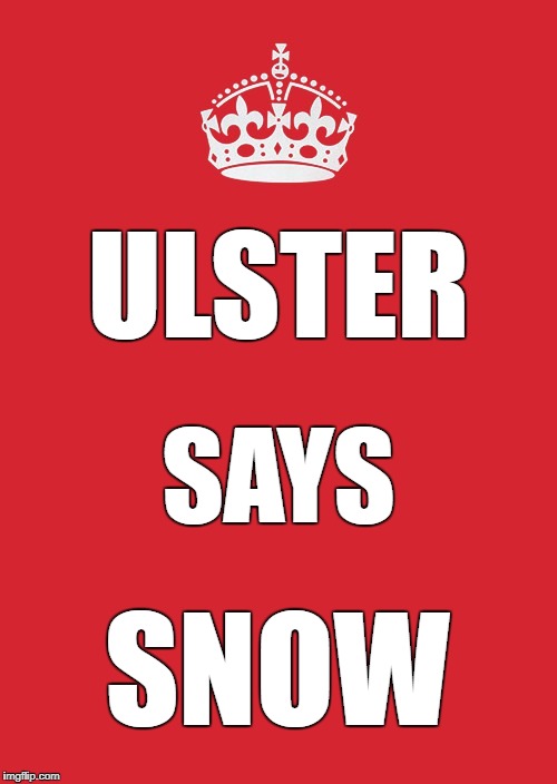 Keep Calm And Carry On Red | ULSTER; SAYS; SNOW | image tagged in memes,keep calm and carry on red | made w/ Imgflip meme maker