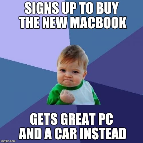 Why are Apple products so expensive? | SIGNS UP TO BUY THE NEW MACBOOK; GETS GREAT PC AND A CAR INSTEAD | image tagged in memes,success kid | made w/ Imgflip meme maker