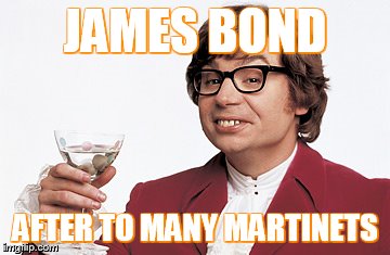 James Bond winnable  | JAMES BOND; AFTER TO MANY MARTINETS | image tagged in memes | made w/ Imgflip meme maker