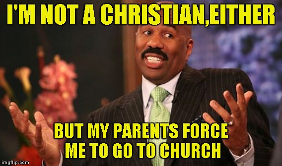 I'M NOT A CHRISTIAN,EITHER BUT MY PARENTS FORCE ME TO GO TO CHURCH | made w/ Imgflip meme maker