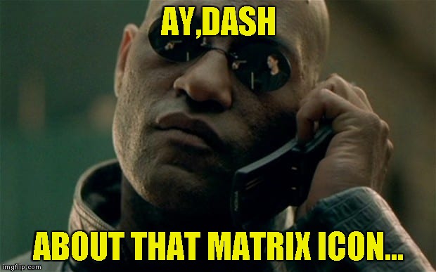 AY,DASH ABOUT THAT MATRIX ICON... | made w/ Imgflip meme maker