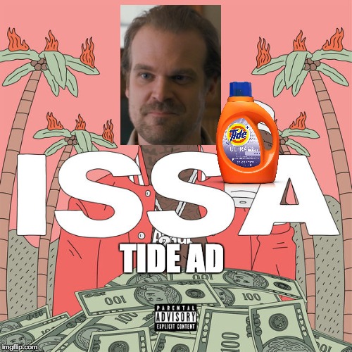 Issa Tide Ad | TIDE AD | image tagged in memes,funny,superbowl,stranger things,21 savage | made w/ Imgflip meme maker