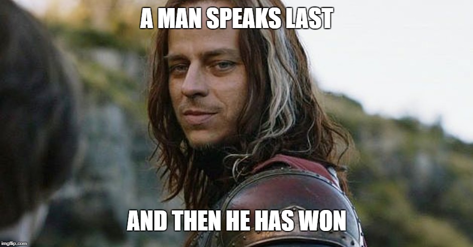 A MAN SPEAKS LAST; AND THEN HE HAS WON | made w/ Imgflip meme maker