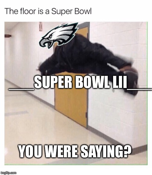 The Super Bowl LII Shelf. Better than a floor. 8) | ___SUPER BOWL LII___; YOU WERE SAYING? | image tagged in super bowl lii,super bowl 52,philadelphia eagles,eagles won lol,you were saying,pass the ring boi | made w/ Imgflip meme maker