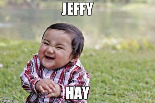 Evil Toddler | JEFFY; HAY | image tagged in memes,evil toddler | made w/ Imgflip meme maker